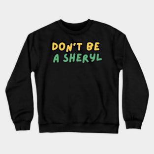 Funny Don't Be a Sheryl Crewneck Sweatshirt